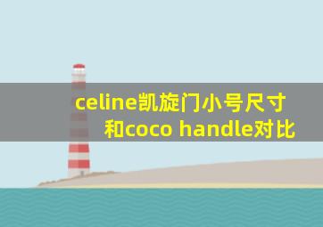 celine凯旋门小号尺寸和coco handle对比